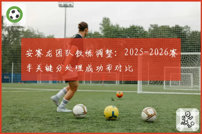 安赛龙团队教练调整:2025-2026赛季关键分处理成功率对比