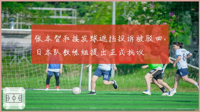 张本智和接发球遮挡投诉被驳回，日本队教练组提出正式抗议