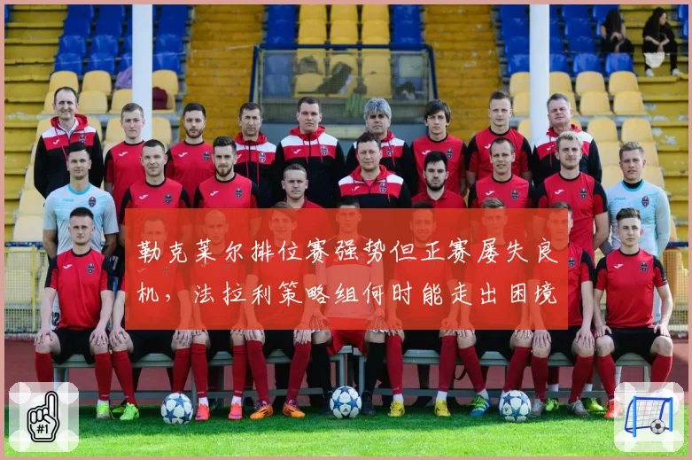 勒克莱尔排位赛强势但正赛屡失良机，法拉利策略组何时能走出困境？